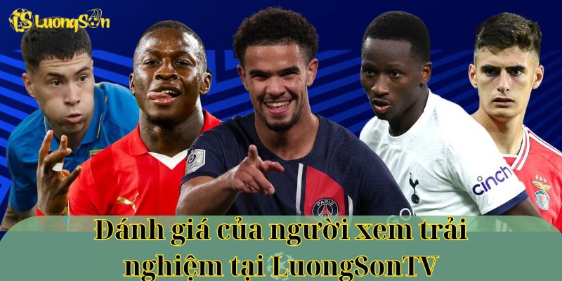 Đánh giá của người xem trải nghiệm tại LuongSonTV